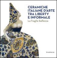 Ceramiche italiane d'arte tra liberty e informale. La fragilità della bellezza. Catalogo della mostra (Rancate, 6 aprile-17 agosto 2014). Ediz. illustrata  - Libro Silvana 2014, Cataloghi di mostre | Libraccio.it