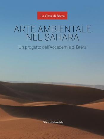 Arte ambientale nel Sahara. Un progetto dell'Accademia di Brera  - Libro Silvana 2015 | Libraccio.it