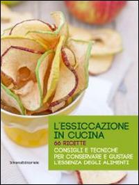 L' essiccazione in cucina. 66 ricette. Consigli e tecniche per conservare e gustare l'essenza degli alimenti  - Libro Silvana 2014 | Libraccio.it
