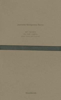 Jeannette Montgomery Barron. My years in the 1980s. New York art scene. Ediz. italiana e inglese  - Libro Silvana 2014, Cataloghi di mostre | Libraccio.it