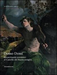 Rinascimenti eccentrici. Dosso Dossi al Castello del Buonconsiglio. Catalogo della mostra (Trento, 12 luglio-2 novembre 2014)  - Libro Silvana 2014, Cataloghi di mostre | Libraccio.it