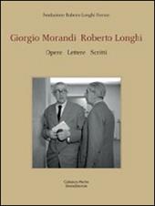 Giorgio Morandi, Roberto Longhi. Opere, lettere, scritti. Catalogo della mostra (Firenze, 1-22 giugno 2014). Ediz. italiana e inglese