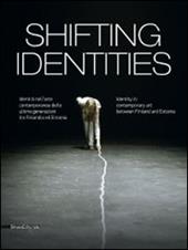 Shifting identities. Identità nell'arte contemporanea delle ultime generazioni tra Finlandia ed Estonia. Catalogo della mostra (Roma, maggio-settembre 2014)
