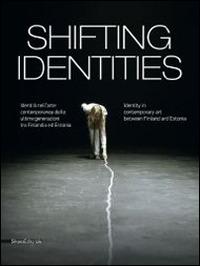 Shifting identities. Identità nell'arte contemporanea delle ultime generazioni tra Finlandia ed Estonia. Catalogo della mostra (Roma, maggio-settembre 2014)  - Libro Silvana 2014, Cataloghi di mostre | Libraccio.it