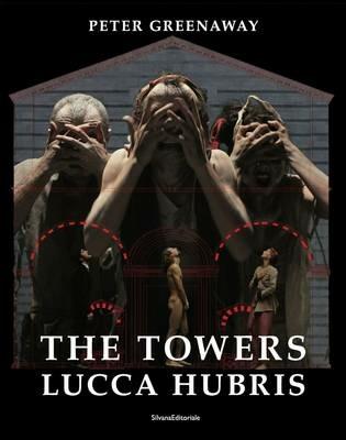 The towers. Lucca Hubris. Ediz. italiana e inglese - Peter Greenway - Libro Silvana 2014, Monografie di grandi artisti | Libraccio.it