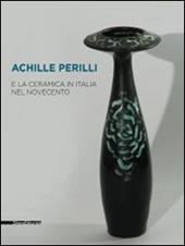 Achille Perilli e la ceramica in Italia nel Novecento. Catalogo della mostra (Castellamonte, 29 agosto-21 settembre 2014)
