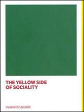 The yellow side of sociality. Italian artists in Europe. Catalogo della mostra (Bruxelles, 10 settembre 2014-18 gennaio 2015). Ediz. italiana e inglese