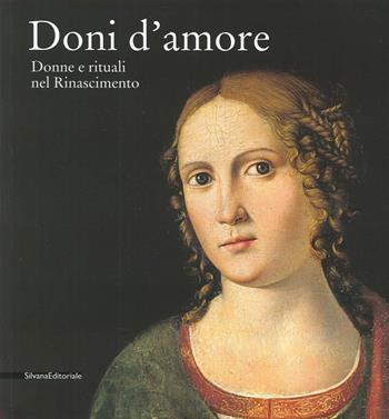Doni d'amore. Donne e rituali nel Rinascimento. Catalogo della mostra (Rancate, 12 ottobre 2014-11 gennaio 2015). Ediz. illustrata  - Libro Silvana 2014, Cataloghi di mostre | Libraccio.it