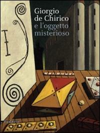 De Chirico e l'oggetto misterioso. Catalogo della mostra (27 settembre 2014-1 febbraio 2015). Ediz. illustrata  - Libro Silvana 2014, Cataloghi di mostre | Libraccio.it