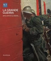 La grande guerra. Catalogo della mostra (Milano, 1º aprile-23 agosto 2015). Ediz. illustrata. Vol. 1: Arte e artisti al fronte
