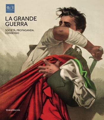 La grande guerra. Catalogo della mostra (Napoli, 1º aprile-23 agosto 2015). Ediz. illustrata. Vol. 3: Società, propaganda e consenso  - Libro Silvana 2015 | Libraccio.it