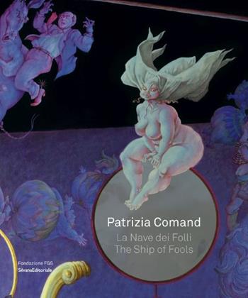 Patrizia Comand. La nave dei folli-The ship of fools  - Libro Silvana 2015, Arte | Libraccio.it