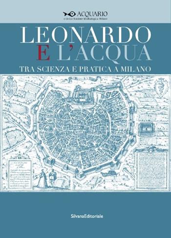 Leonardo e l'acqua tra scienza e pratica a Milano. Catalogo della mostra (Milano, 23 maggio-6 settembre 2015)  - Libro Silvana 2015 | Libraccio.it