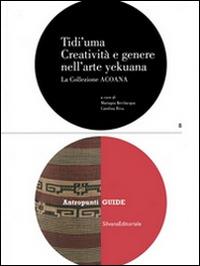 Tidi'uma. Creatività e genere nell'arte yekuana. La collezione Acoana - Mariapia Bevilacqua, Carolina Riva - Libro Silvana 2015, Antropunti guide | Libraccio.it