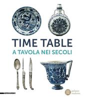 Time table. A tavola nei secoli. Catalogo della mostra (Torino, 24 giugno-4 ottobre 2015). Ediz. illustrata