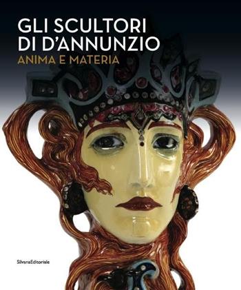 Gli scultori di D'Annunzio. Anima e materia  - Libro Silvana 2015, Cataloghi di mostre | Libraccio.it