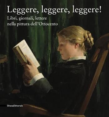 Leggere leggere leggere. Libri, giornali, lettere nella pittura dell'Ottocento  - Libro Silvana 2015, Cataloghi di mostre | Libraccio.it