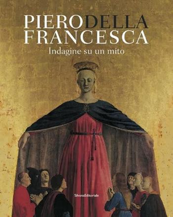 Piero Della Francesca. Indagine su un mito  - Libro Silvana 2016, Cataloghi di mostre | Libraccio.it