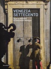 Venezia Settecento. Studi in memoria di Alessandro Bettagno. Ediz. illustrata