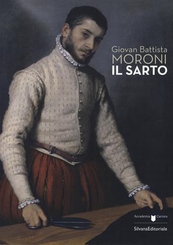 Giovan Battista Moroni. Il sarto. Catalogo della mostra (Bergamo, 4 dicembre 2015-28 febbraio 2016). Ediz. illustrata  - Libro Silvana 2015, Cataloghi di mostre | Libraccio.it