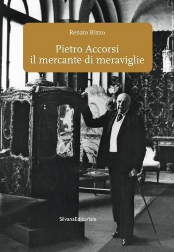 Pietro Accorsi il mercante di meraviglie - Renato Rizzo - Libro Silvana 2016 | Libraccio.it