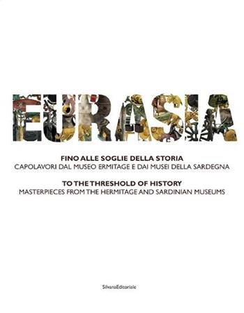 Eurasia. Fino alle soglie della storia. Capolavori dal Museo Ermitage e dai musei della Sardegna. Ediz. italiana e inglese  - Libro Silvana 2016, Cataloghi di mostre | Libraccio.it