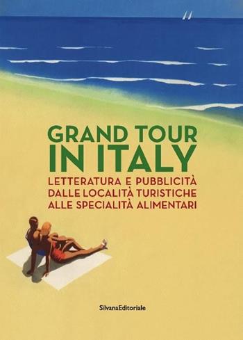 Grand Tour in Italy. Letteratura e pubblicità dalle località turistiche alle specialità alimentari  - Libro Silvana 2016, Cataloghi di mostre | Libraccio.it