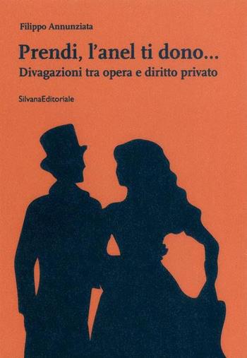 Prendi, l'anel ti dono... Divagazioni tra opera e diritto privato - Filippo Annunziata - Libro Silvana 2016 | Libraccio.it
