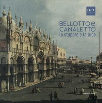 Bellotto e Canaletto. Lo stupore e la luce. Ediz. a colori  - Libro Silvana 2016, Arte | Libraccio.it