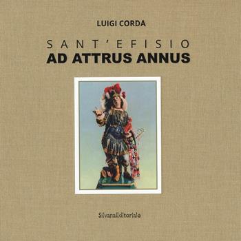 Sant'Efisio. Ad attrus annus. Ediz. illustrata - Luigi Corda - Libro Silvana 2017, Cataloghi di mostre | Libraccio.it