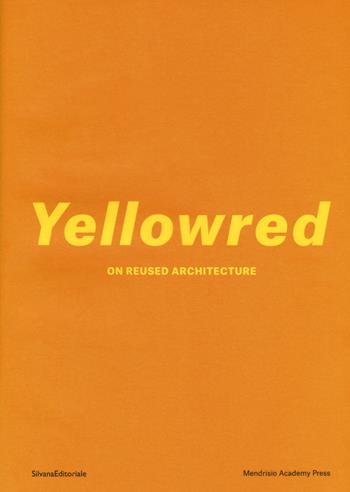 Yellowred on reused architecture. Ediz. illustrata  - Libro Silvana 2017, Architettura | Libraccio.it