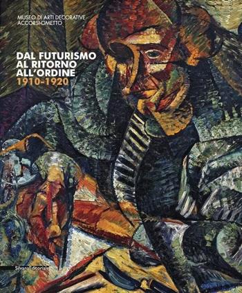 Dal futurismo al ritorno all'ordine 1910-1920. Catalogo della mostra (Torino, 2 marzo-18 giugno 2017). Ediz. a colori  - Libro Silvana 2017, Arte | Libraccio.it