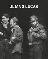 Uliano Lucas. Catalogo della mostra (Brescia, 7 marzo-7 maggio 2017). Ediz. illustrata