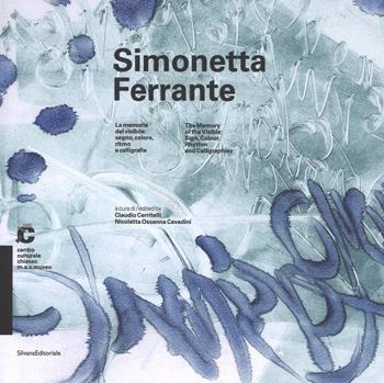 Simonetta Ferrante. La memoria del visibile: segno, colore, ritmo e calligrafie-The memory of the visible: sign, colour, rhythm and calligraphies. Catalogo della mostra (Chiasso, 21 maggio-25 settembre 2016). Ediz. a colori  - Libro Silvana 2017, Grafica contemporanea | Libraccio.it
