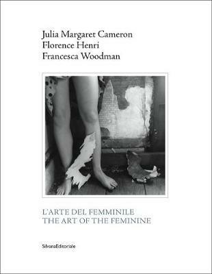 Julia Margaret Cameron, Florence Henri, Francesca Woodman. L'arte del femminile. Catalogo della mostra (Napoli, 18 marzo-1 maggio 2017). Ediz. italiana e inglese  - Libro Silvana 2017, Fotografia | Libraccio.it