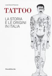 Tattoo. La storia e le origini in Italia. Catalogo della mostra. Ediz. a colori