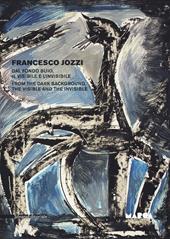 Francesco Jozzi. Dal fondo buio, il visibile e l'invisibile–From the dark background, the visible and the invisible. Catalogo della mostra (Catanzaro, 27 aprile-28 maggio). Ediz. a colori
