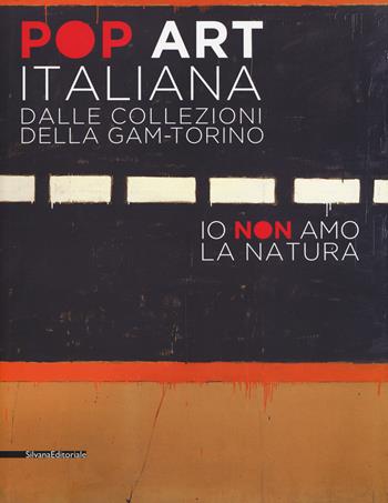 Pop art italiana dalle collezioni della GAM-Torino. Io non amo la natura. Catalogo della mostra (Torino, 27 maggio-22 ottobre 2017). Ediz. a colori - Riccardo Passoni - Libro Silvana 2017, Arte | Libraccio.it