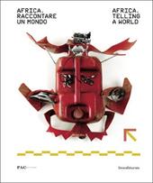 Africa, raccontare un mondo-Africa, telling a world. Catalogo della mostra (Milano, 27 giugno-11 settembre 2017). Ediz. a colori