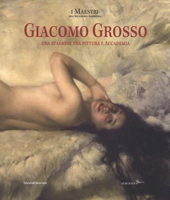 Giacomo Grosso. Una stagione tra pittura e accademia. Catalogo della mostra (Torino, 28 settembre 2017-7 gennaio 2018). Ediz. a colori  - Libro Silvana 2017, maestri dell'Accademia Albertina, i | Libraccio.it