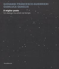 Giovanni Francesco Guerrieri, Gianluca Quaglia. Il miglior posto. Un dialogo tra artisti nel tempo. Catalogo della mostra (Monza, 29 novembre 2017-14 gennaio 2018). Ediz. a colori  - Libro Silvana 2017, Arte | Libraccio.it