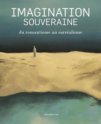 Imagination souveraine. Du romantisme au surréalisme. Ediz. illustrata  - Libro Silvana 2018, Arte | Libraccio.it