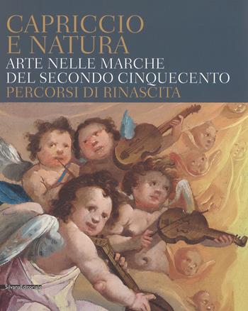 Capriccio e natura. Arte nelle Marche del secondo Cinquecento. Percorsi di rinascita. Catalogo della mostra (Macerata, 15 dicembre 2017-13 maggio 2018)  - Libro Silvana 2018, Arte | Libraccio.it