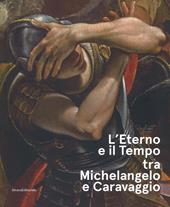L'eterno e il tempo tra Michelangelo e Caravaggio. Catalogo della mostra (Forlì, 10 febbraio-17 giugno 2018). Ediz. a colori