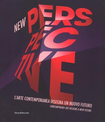 New perspective. L'arte contemporanea disegna un nuovo futuro-Contemporary art designs a new future. Ediz. a colori - Denis Curti - Libro Silvana 2018, Arte | Libraccio.it