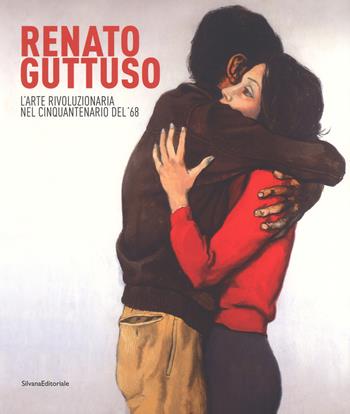 Renato Guttuso. L'arte rivoluzionaria cinquantenario del '68. Catalogo della mostra (Torino, 23 febbraio-24 giugno 2018). Ediz. a colori  - Libro Silvana 2018, Arte | Libraccio.it