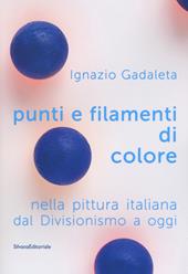 Punti e filamenti di colore nella pittura italiana dal Divisionismo ad oggi. Ediz. a colori