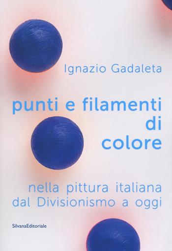 Punti e filamenti di colore nella pittura italiana dal Divisionismo ad oggi. Ediz. a colori  - Libro Silvana 2018, Arte | Libraccio.it