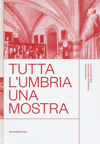 Tutta l'Umbria una mostra. La mostra del 1907 e l'arte umbra tra Medioevo e Rinascimento. Catalogo della mostra (Perugia, 11 marzo-10 giugno 2018). Ediz. a colori  - Libro Silvana 2018, Arte | Libraccio.it