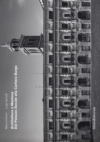 Architettura a Mantova. Dal Palazzo Ducale alla Cartiera Burgo. Ediz. a colori - Luigi Spinelli - Libro Silvana 2018, Architettura | Libraccio.it
